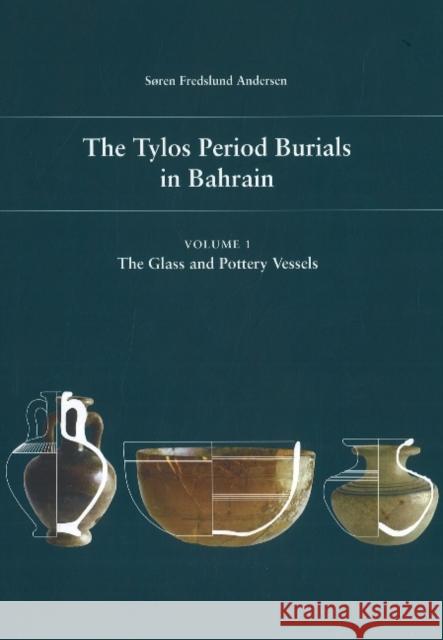 Tylos Period Burials in Bahrain: Volume I -- The Glass & Pottery Vessels Soren Fredslund Andersen 9788779343733 Aarhus University Press