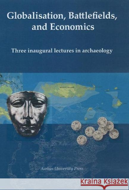 Globalisation, Battlefields and Economics: Three Inaugural Lectures in Archaeology Vandkilde, Helle 9788779343740