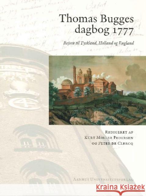 Thomas Bugges Dagbog 1777: Rejsen Til Tyskland, Holland Og England De Clercq, Peter 9788779345164