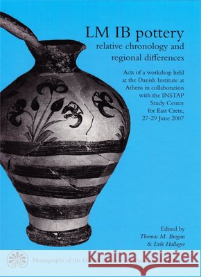LM IB Pottery: Relative Chronology & Regional Differences Thomas M. Brogan, Erik Hallager 9788779345737