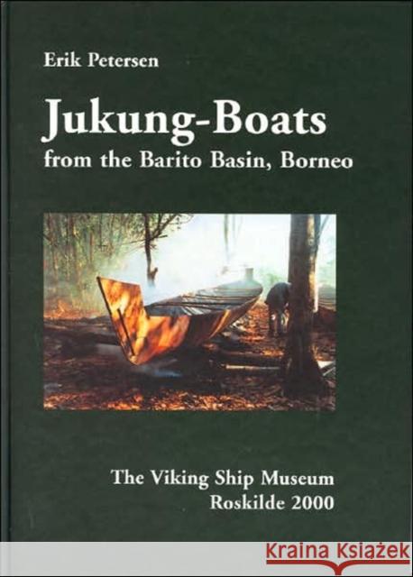 Jukung-Boats from the Barito Basin, Borneo Erik Petersen 9788785180407 Viking Ship Museum/National Museum of Denmark