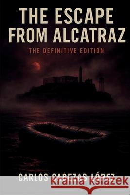 The Escape from Alcatraz: Definitive Edition Carlos Cabeza 9788785410276 Eager Dragon Publishing