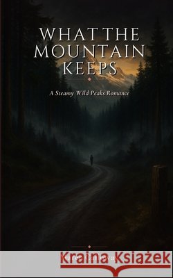 What the Mountain Keeps: A Steamy Wild Peaks Romance Calloway, Maren 9788785410689 Eager Dragon Publishing