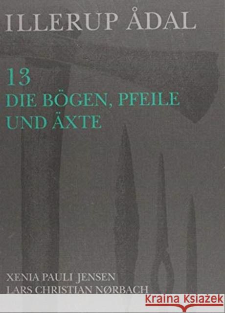 Illerup Adal 13: Die Bogen, Pfeile Und Axte Xenia Pauli Jensen, Lars Christian Noerbach 9788788415629 Jysk Arkaeologisk Selskab