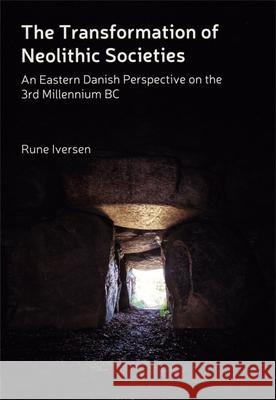 The Transformation of Neolithic Societies: An Eastern Danish Perspective on the 3rd Millennium BC Rune Iversen 9788788415995