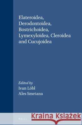 Elateroidea, Derodontoidea, Bostrichoidea, Lymexyloidea, Cleroidea and Cucujoidea I. Loebl I. Lobl A. Smetana 9788788757675