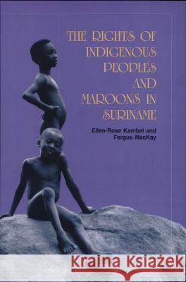 The Rights of the Indigenous Peoples and Maroons in Suriname Fergus Mackay Ellen-Rose Kambel 9788790730178