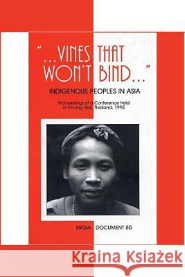 Vines That Won't Bind: Indigenous Peoples in Asia Christian Erni 9788790730895