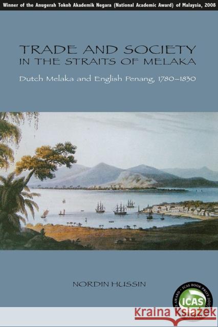 Trade and Society in the Straits of Melaka: Dutch Melaka and English Penang, 1780-1830 Nordin Hussin 9788791114472 Nordic Institute of Asian Studies