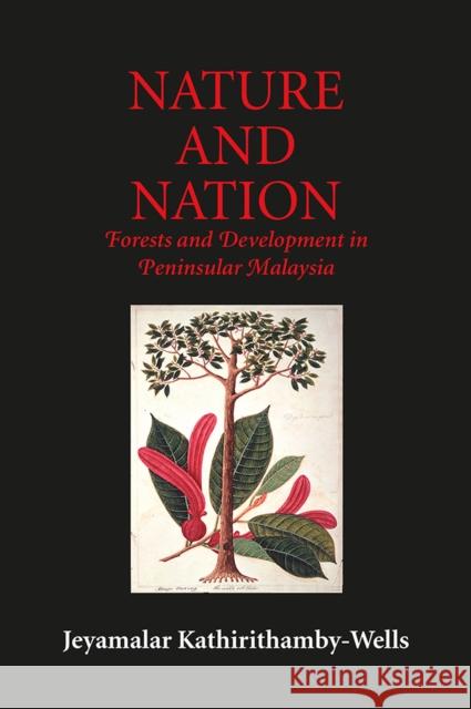 Nature and Nation: Forests and Development in Peninsular Malaysia Jeya Kathirithamby-Wells 9788791114496 NIAS Press