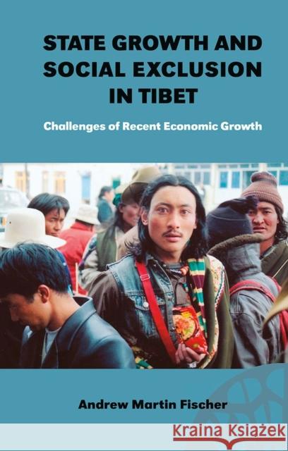 State Growth and Social Exclusion in Tibet : Challenges of Recent Economic Growth Andrew Martin Fischer 9788791114632