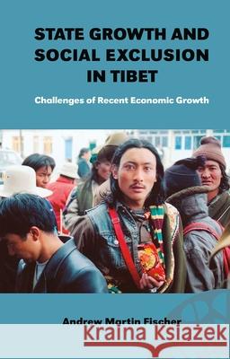 State Growth and Social Exclusion in Tibet: Challenges of Recent Economic Growth Andrew Martin Fischer 9788791114755 University of Hawaii Press