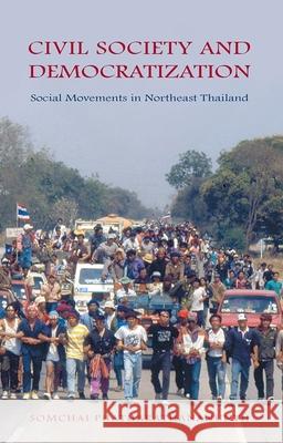 Civil Society and Democratization: Social Movements in Northeast Thailand Somchai Phatharathananunth 9788791114854 University of Hawaii Press