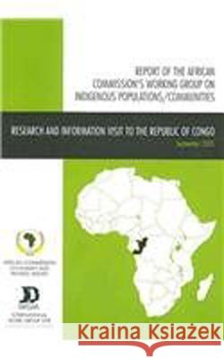Report of the African Commission's Working Group on Indigenous Populations / Communities: Research and Information Visit to the Republic of Congo, 5-1  9788791563317 IWGIA