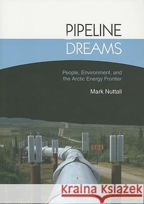 Pipeline Dreams: People, Environment, and the Arctic Energy Frontier Mark Nuttall 9788791563867 IWGIA