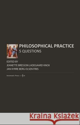 Philosophical Practice: 5 Questions Ladegaard Knox, Jeanette Bresson 9788792130457 Automatic Press Publishing