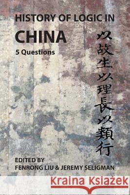 History of Logic in China: 5 Questions Fenrong Liu Jeremy Seligman  9788792130549
