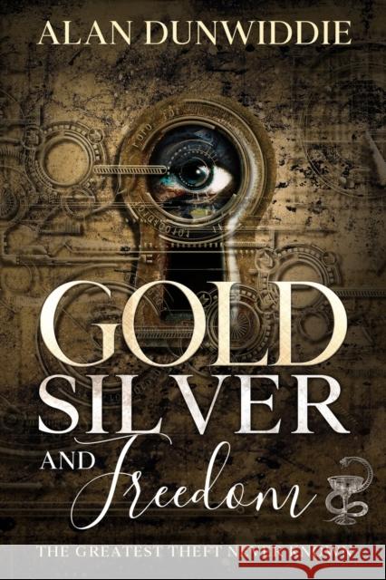 Gold, Silver and Freedom: The Greatest Theft Never Known Alan Dunwiddie 9788792295095 Ad Publishing