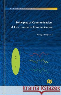 Principles of Communication: A First Course in Communication Kwang-Cheng Chen 9788792329103 River Publishers