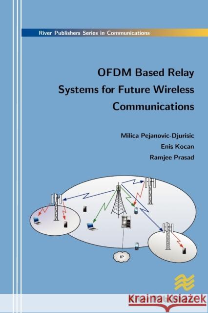 Ofdm Based Relay Systems for Future Wireless Communications Milica Pejanovic-Djurisic Enis Kocan Ramjee Prasad 9788792329271 River Publishers