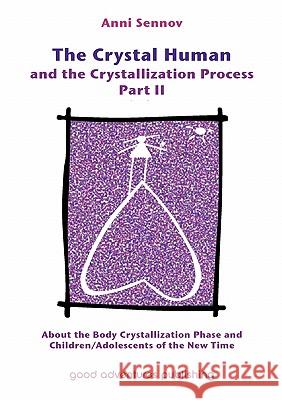 The Crystal Human and the Crystallization Process Part II: About the Body Crystallization Phase and Children/Adolescents of the New Time Sennov, Anni 9788792549075 Good Adventures Publishing
