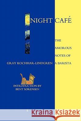 Night Cafe: The Amorous Notes of a Barista Kochhar-Lindgren, Gray 9788792633019 Eyecorner Press