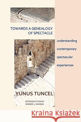 Towards a Genealogy of Spectacle: understanding contemporary spectacular experiences Tuncel, Yunus 9788792633071