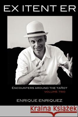 Ex Itent Er: Encounters Around Tarot: Volume Two Enriquez, Enrique 9788792633217 Eyecorner Press