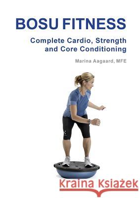 BOSU FITNESS - Complete Cardio, Strength and Core Conditioning Marina Aagaard   9788792693709