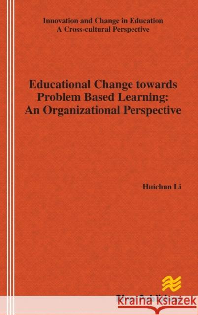 Educational Change Towards Problem Based Learning: An Organizational Perspective Huichun Li   9788792982704 River Publishers