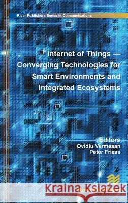 Internet of Things: Converging Technologies for Smart Environments and Integrated Ecosystems Ovidiu Vermesan Peter Friess 9788792982735