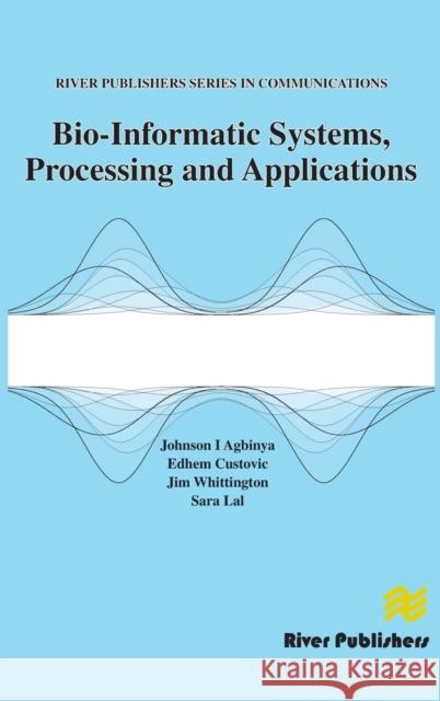 Bio-Informatic Systems, Processing and Applications Johnson I. Agbinya Edhem Custovic Jim Whittington 9788793102187