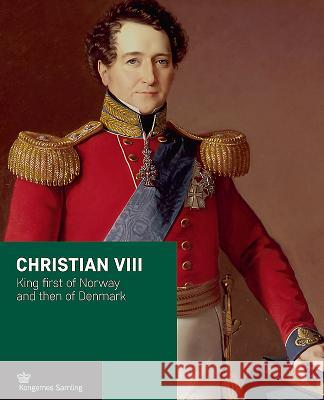 Christian VIII: King First of Norway and Then of Denmark Jens Gunni Busck Axel Harms Peter Sean Woltemade 9788793229402 Historika