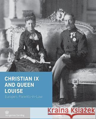 Christian IX and Queen Louise: Europe's Parents-In-Law Jens Gunni Busck Birgit Jenvold Christopher Sand-Iversen 9788793229426