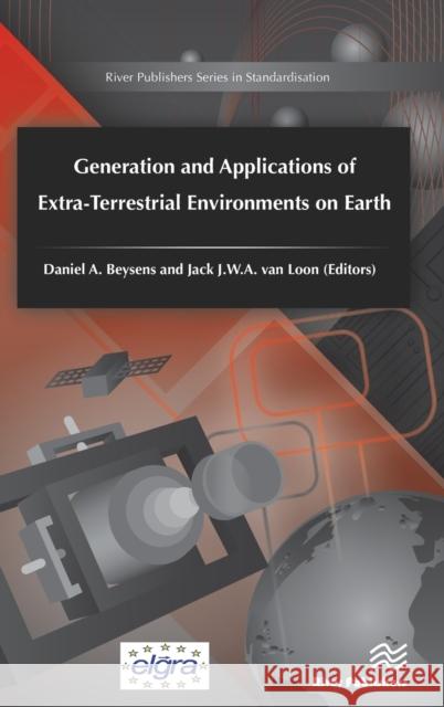 Generation and Applications of Extra-Terrestrial Environments on Earth Daniel Beysen (PSL Research University,  Jacobus van Loon (VU-University Medical   9788793237537 River Publishers