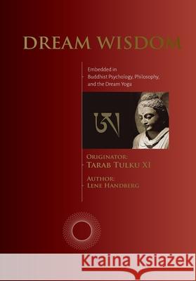 Dream Wisdom: Embedded in Buddhist Psychology, Philosophy, and the Dream Yoga Lene Handberg Tarab Tulk 9788793289253 Lene Handberg