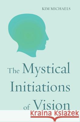 The Mystical Initiations of Vision Kim Michaels 9788793297401