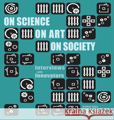 On Science On Art On Society- Interviews with Innovators Clay, Arthur 9788793379121