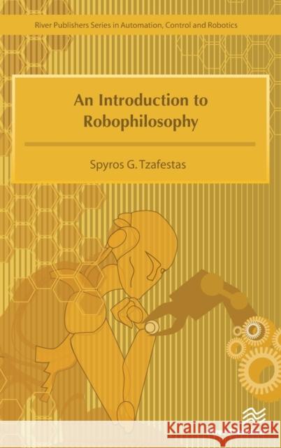 An Introduction to Robophilosophy Cognition, Intelligence, Autonomy, Consciousness, Conscience, and Ethics Tzafestas, Spyros G. 9788793379572 River Publishers
