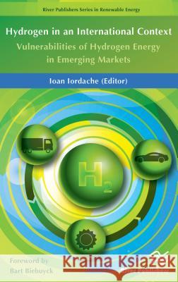 Hydrogen in an International Context: Vulnerabilities of Hydrogen Energy in Emerging Markets Iordache, Ioan 9788793379985 River Publishers