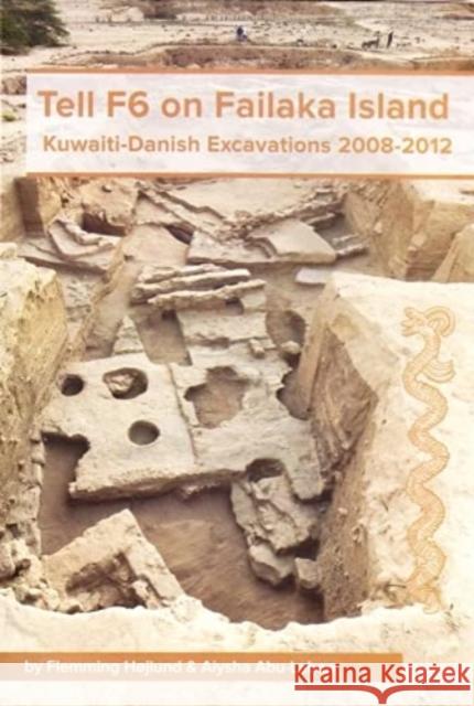 Tell F6 on Failaka Island: Kuwaiti-Danish Excavations 2008-2012 Aiysha Abu-Laban Flemming Hojlund 9788793423039 Aarhus University Press