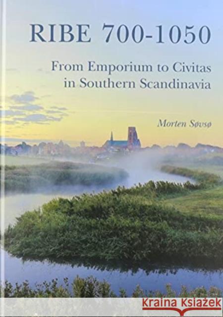 Ribe 700-1050: From Emporium to Civitas in Southern Scandinavia Morten Søvsø 9788793423527 Jysk Arkaeologisk Selskab