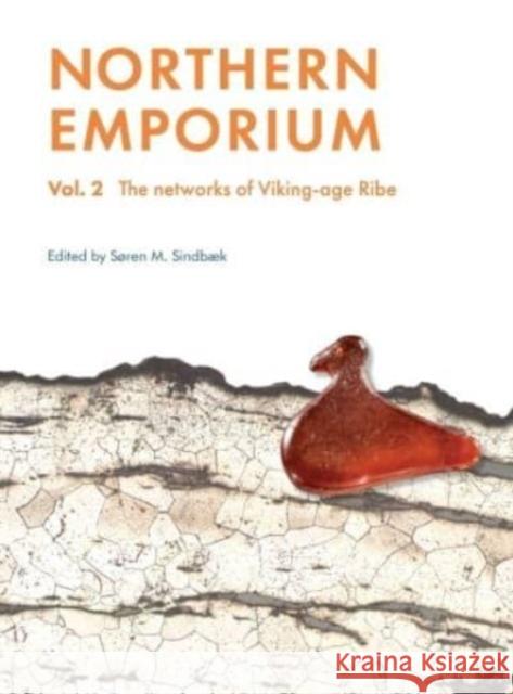 Northern Emporium: Vol. 2 the Networks of Viking-Age Ribe Soren M. Sindbaek 9788793423824 Aarhus University Press