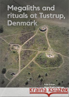 Megaliths and Rituals at Tustrup, Denmark Palle Eriksen Anne Birgitte Gebauer Torsten Madsen 9788793423909