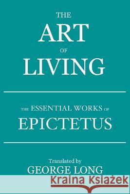 The Art of Living: The Essential Works of Epictetus Epictetus                                George Long 9788793494237 Fili Public