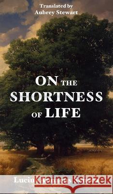 On the Shortness of Life Lucius Annaeus Seneca Aubrey Stewart  9788793494404 Fili Public