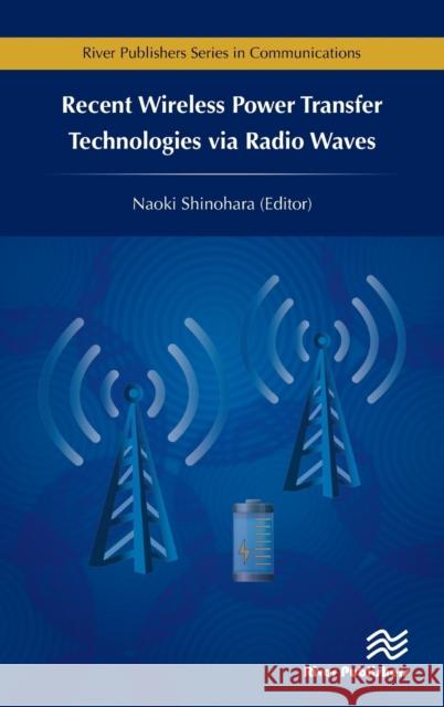 Recent Wireless Power Transfer Technologies Via Radio Waves Naoki Shinohara 9788793609242 River Publishers