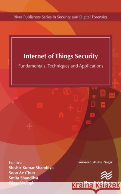 Internet of Things Security: Fundamentals, Techniques and Applications Shishir K. Shandilya Soon Ae Chun Smita Shandilya 9788793609532 River Publishers