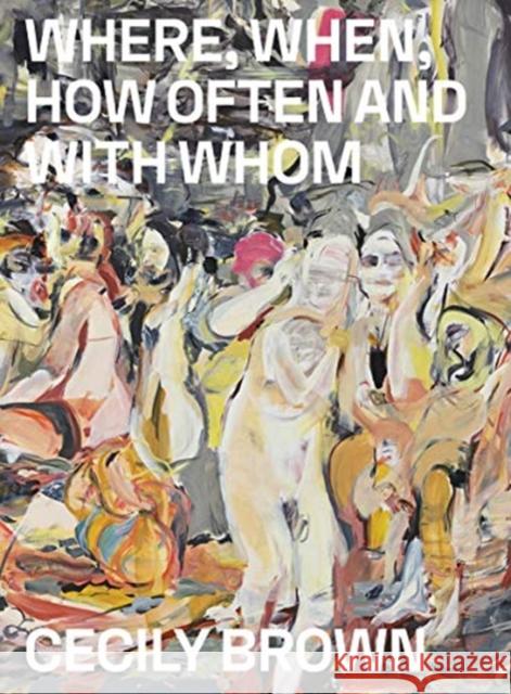 Cecily Brown: Where, When, How Often and with Whom Cecily Brown 9788793659124