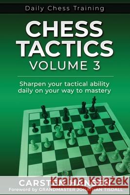 Chess Tactics - Volume 3: Sharpen your tactical ability daily on your way to mastery Jonathan Tisdall Carsten Hansen 9788793812161